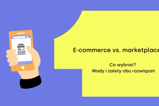 Ręka trzyma smartfon z ikoną sklepu. Obok tekst: E-commerce vs. marketplace. Co wybrać? Wady i zalety obu rozwiązań.